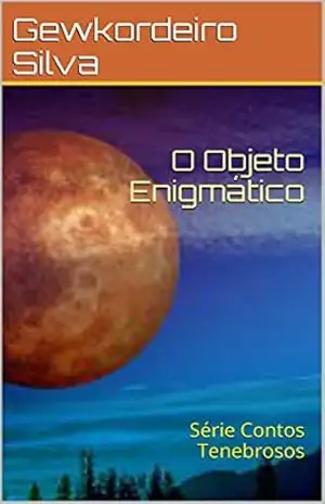 O Objeto Enigmático: Série Contos Tenebrosos – Gewkordeiro Silva