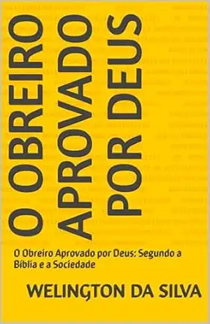 Capa do livro O obreiro aprovado por Deus: O Obreiro Aprovado por Deus: Segundo a Bíblia e a Sociedade - welington da silva