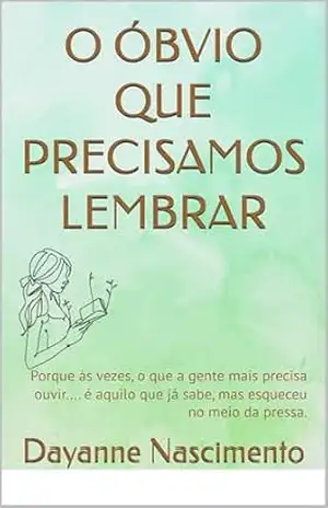 Capa do livro O ÓBVIO QUE PRECISAMOS LEMBRAR: Porque às vezes, o que a gente mais precisa ouvir.... é aquilo que já sabe, mas esqueceu no meio da pressa. - Dayanne Nascimento