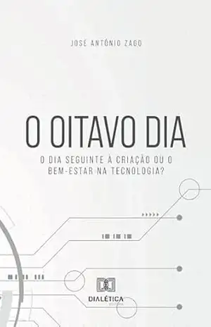 O oitavo dia: O dia seguinte à criação ou o bem–estar na tecnologia? – José Antônio Zago O oitavo dia: O dia seguinte à criação ou o bem–estar na tecnologia? – José Antônio Zago