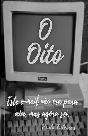 Capa do livro O oito: Os e–mails não eram para mim, mas agora sei. - Paulo Faleiros