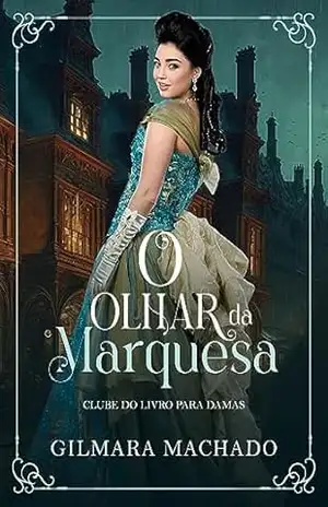 O Olhar da Marquesa: Série Clube do Livro Para Damas – Livro 3 – Gilmara Vieira Lacerda Machado