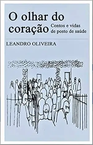 O olhar do coração: Contos e vidas de Posto de saúde – LEANDRO OLIVEIRA