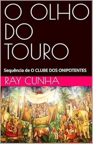 O OLHO DO TOURO: Sequência de O CLUBE DOS ONIPOTENTES – RAY  CUNHA