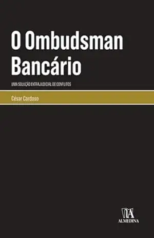 O Ombudsman Bancário: Uma Solução Extrajudicial de Conflitos (Monografias) – César Cardoso