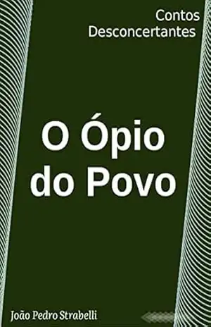 O Ópio do Povo: Contos Desconcertantes – João Pedro Strabelli O Ópio do Povo: Contos Desconcertantes – João Pedro Strabelli