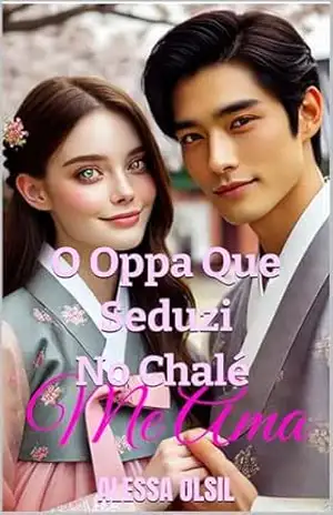 O Oppa Que Seduzi No Chalé: Me Ama – ALESSA OLSIL