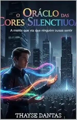 O Oráculo das Cores Silenciosas.: A mente que via o que ninguém ousava sentir. – Thayse Dantas O Oráculo das Cores Silenciosas.: A mente que via o que ninguém ousava sentir. – Thayse Dantas