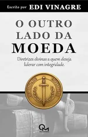 O OUTRO LADO DA MOEDA: Diretrizes divinas a quem deseja liderar com integridade (Autoridade Espiritual: Verdades Bíblicas para Liderança e Vida Cristã Livro 2) – Pastor Edi Vinagre O OUTRO LADO DA MOEDA: Diretrizes divinas a quem deseja liderar com integridade (Autoridade Espiritual: Verdades Bíblicas para Liderança e Vida Cristã Livro 2) – Pastor Edi Vinagre