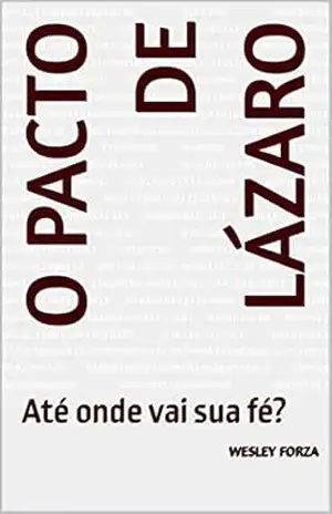 O Pacto de Lázaro: Até onde vai sua fé? - Wesley Forza O Pacto de Lázaro: Até onde vai sua fé? - Wesley Forza