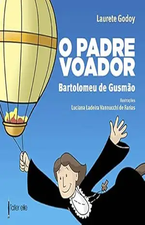O padre Voador: Bartolomeu de Gusmão – Laurete  Godoy