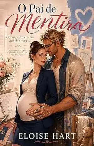 O Pai de Mentira: Ele Prometeu Ser O Pai Que Ela Precisava – Eloise Hart