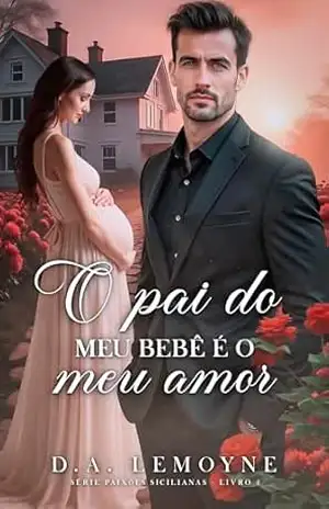 O Pai do Meu Bebê é o Meu Amor (Série Paixões Sicilianas Livro 4) – D. A. Lemoyne