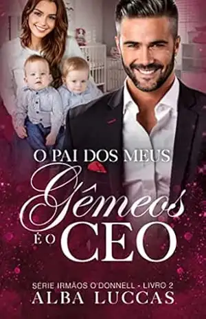 O PAI DOS MEUS GÊMEOS É O CEO: Série Irmãos O´Donnell – Livro II – ALBA LUCCAS O PAI DOS MEUS GÊMEOS É O CEO: Série Irmãos O´Donnell – Livro II – ALBA LUCCAS