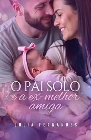 Capa do livro O Pai Solo e a Ex–melhor amiga - Julia Fernandes