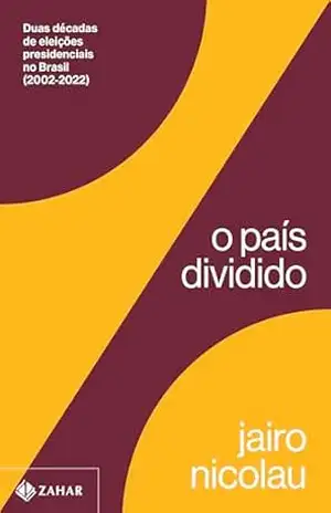 O país dividido: Duas décadas de eleições presidenciais no Brasil (2002–2022) – Jairo Nicolau