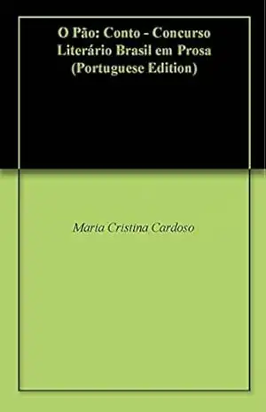 O Pão: Conto – Concurso Literário Brasil em Prosa – Maria Cristina Cardoso
