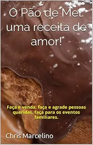 O Pão de Mel – uma receita de amor!: Faça e venda, faça e agrade pessoas queridas, faça para os eventos familiares. – Chris Marcelino O Pão de Mel – uma receita de amor!: Faça e venda, faça e agrade pessoas queridas, faça para os eventos familiares. – Chris Marcelino