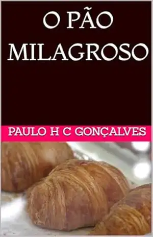 O PÃO MILAGROSO – Paulo H C Gonçalves