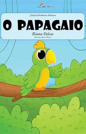 O PAPAGAIO– Vol32: Alfabetização: Minha Primeira Leitura (Coleção Primeiras Leituras) – DIANA VELOSO
