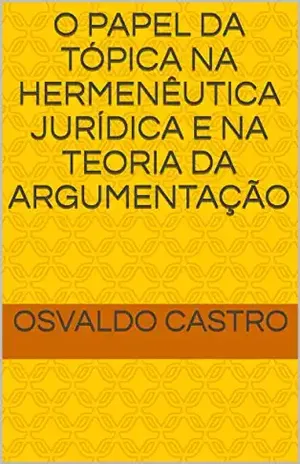 O PAPEL DA TÓPICA NA HERMENÊUTICA JURÍDICA E NA TEORIA DA ARGUMENTAÇÃO – Osvaldo Castro