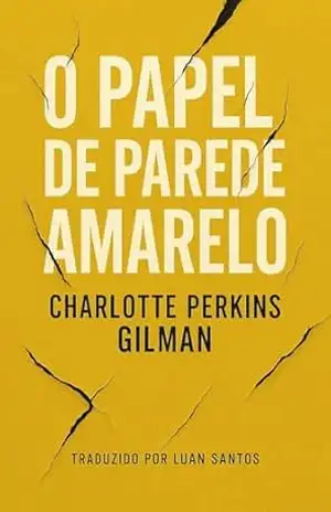 O Papel de Parede Amarelo: Um clássico feminista da literatura psicológica – Charlotte Perkins Gilman