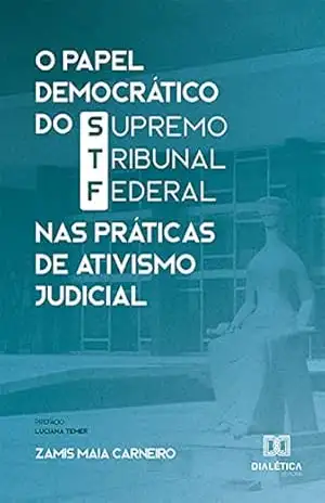 O Papel Democrático do Supremo Tribunal Federal nas Práticas de Ativismo Judicial – Zamis Maia Carneiro