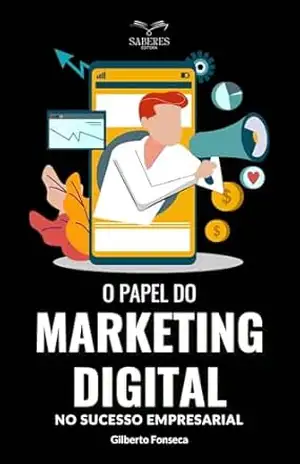 O papel do marketing digital no sucesso empresarial - Gilberto  Fonseca