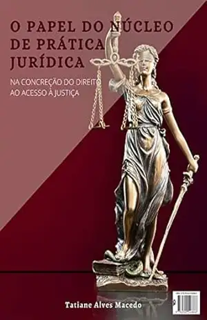 O papel do Núcleo de Prática Jurídica na concreção do direito ao acesso à justiça – Tatiane Alves Macedo O papel do Núcleo de Prática Jurídica na concreção do direito ao acesso à justiça – Tatiane Alves Macedo