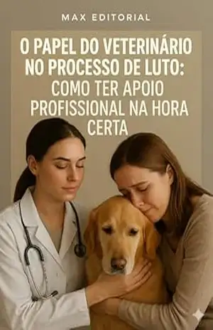 Capa do livro O Papel do Veterinário no Processo de Luto: Como Ter Apoio Profissional na Hora Certa (COMO SUPERAR A PERDA DO MEU PET) - Max Editorial