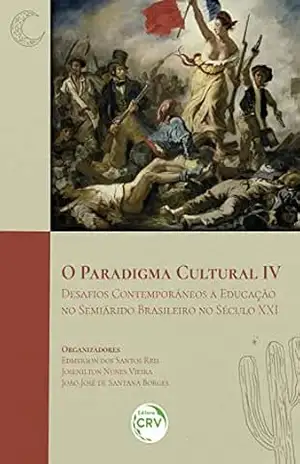 O PARADIGMA CULTURAL IV: desafios contemporâneos à educação no Semiárido brasileiro no século XXI – Edmerson dos Santos Reis