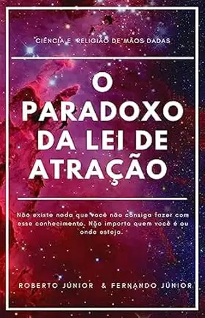 O PARADOXO DA LEI DE ATRAÇÃO – Roberto  Junior