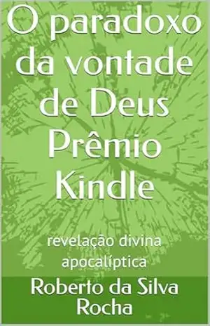 O paradoxo da vontade de Deus Prêmio Kindle: revelação divina apocalíptica (Estudos de fenomenologia da religião bíblica Livro 3) – Roberto da Silva Rocha