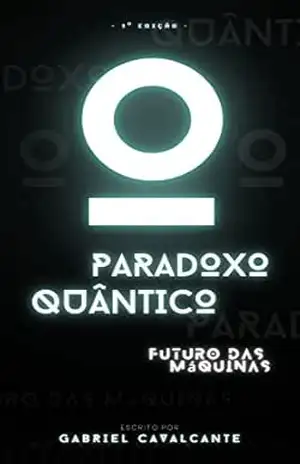 O Paradoxo Quântico: Futuro das Máquinas – Gabriel Cavalcante