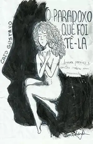O Paradoxo que foi Tê–la: breves poesias e contos sobre um momento - Caio Gustavo