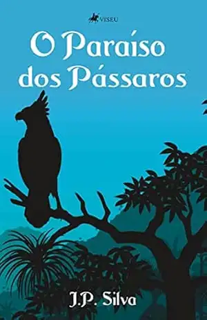 O Paraíso dos Pássaros – J. P. Silva