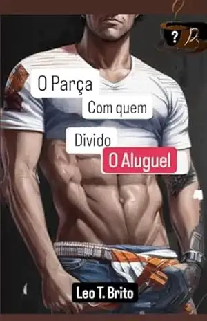O Parça com Quem Divido o Aluguel – Leo T. Brito