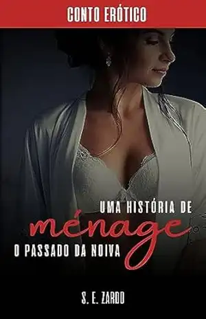 O Passado da Noiva: Uma história de ménage – S. E. Zardo