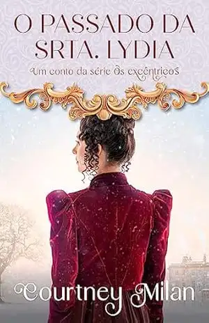O passado da Srta. Lydia (Os excêntricos Livro 1.5) – Courtney Milan