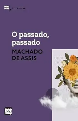 O passado, passado: Literatura (MiniPops) – Machado de Assis O passado, passado: Literatura (MiniPops) – Machado de Assis