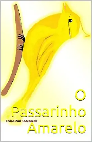 O Passarinho Amarelo (Série Passarinho Livro 1) – Erdna Ziul Sedranreb
