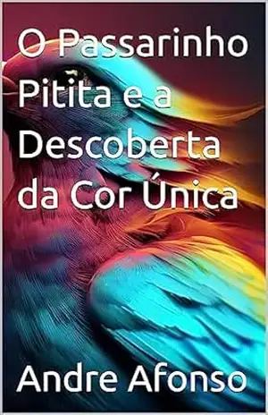 O Passarinho Pitita e a Descoberta da Cor Única (Animais do mundo) – Andre Afonso O Passarinho Pitita e a Descoberta da Cor Única (Animais do mundo) – Andre Afonso