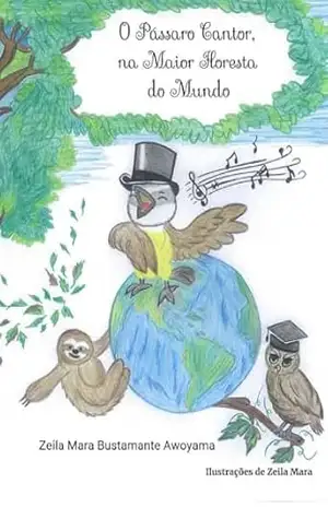 Capa do livro O Pássaro Cantor, na Maior Floresta do Mundo - Zeila Mara Bustamante Awoyama