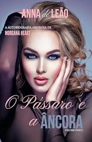Capa do livro O Pássaro e a Âncora: A autobiografia amorosa de Morgana Heart (volume único) - Anna  de Leão