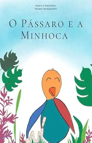 O Passaro e a Minhoca (Princípios para Crianças) – Renata Fais Guerreiro O Passaro e a Minhoca (Princípios para Crianças) – Renata Fais Guerreiro