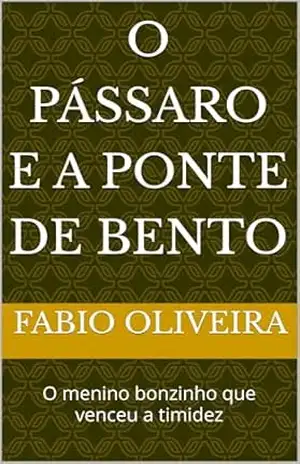 Capa do livro O Pássaro e a Ponte de Bento: O menino bonzinho que venceu a timidez - FABIO OLIVEIRA