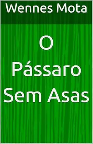 O Pássaro Sem Asas - Wennes Mota O Pássaro Sem Asas - Wennes Mota