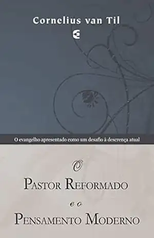 O pastor reformado e o pensamento moderno – Cornelius Van Til