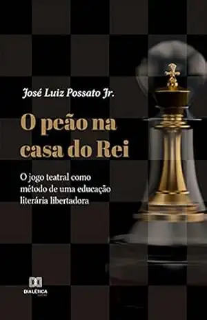 O peão na casa do rei: o jogo teatral como método de uma educação literária libertadora – José Luiz Possato Jr