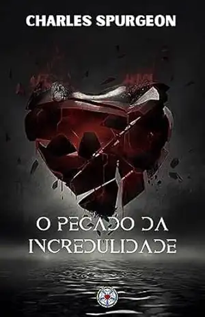 O pecado da Incredulidade (Sermões do Charles Spurgeon Livro 3) – Charles Spurgeon